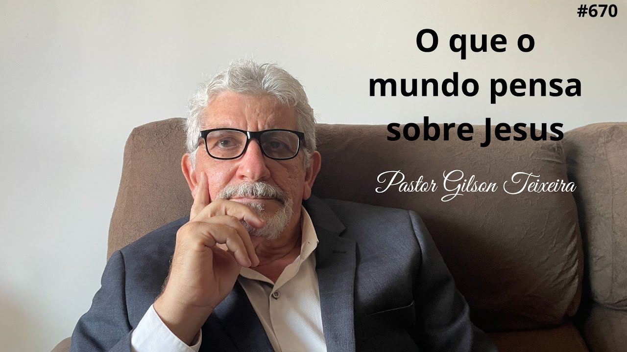 #670 O que o mundo pensa sobre Jesus | Pastor Gilson Teixeira