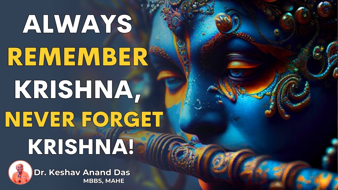 Always Remember Krishna, Never Forget Krishna!! Dr. Keshav Anand Das