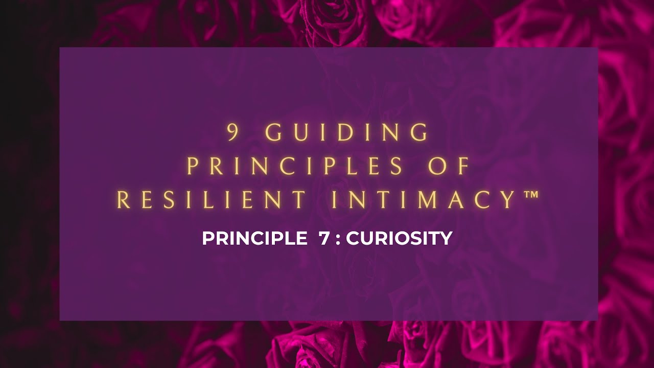 9 Principles of Resilient Intimacy Principle #7: Curiosity