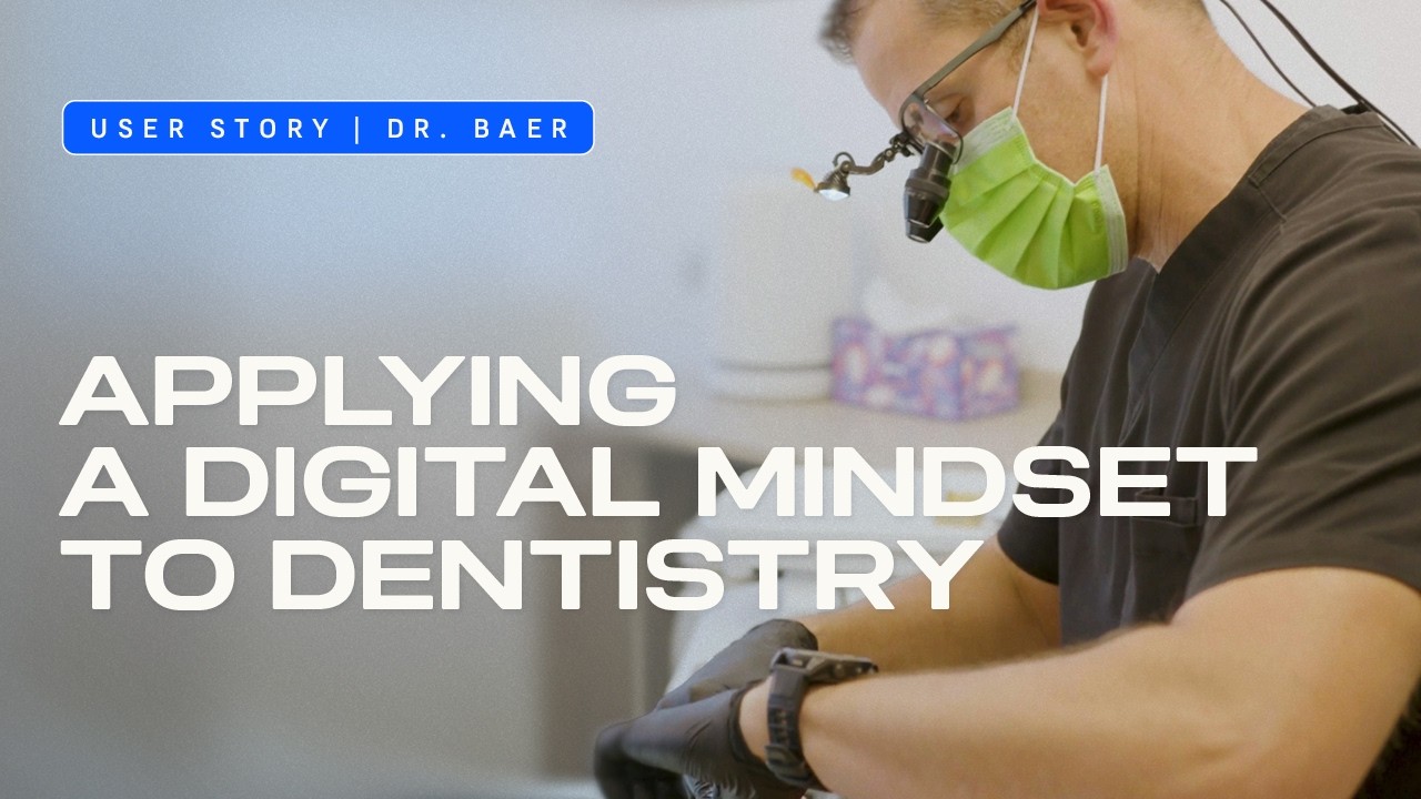 How Dr. Baer Applies a Digital Mindset to General Dentistry