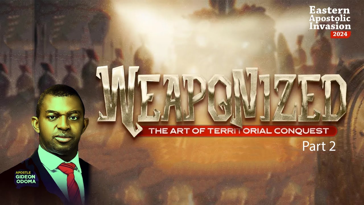 WEAPONIZED {THE ART OF TERRITORIAL CONQUEST} Part 2 - APOSTLE GIDEON ODOMA