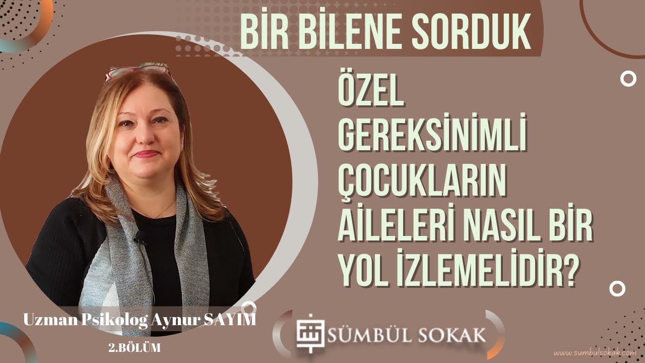 Özel Gereksinimli Çocukların Aileleri Nasıl Bir Yol İzlemelidir?|Uzman Psikolog Aynur SAYIM|2.Bölüm