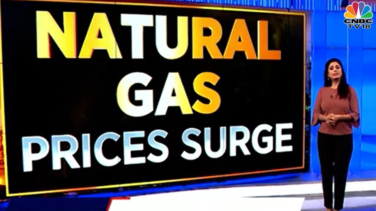 Prices Of Natural Gas Surge, Decoding The Factors Behind Spurt | CNBC-TV18