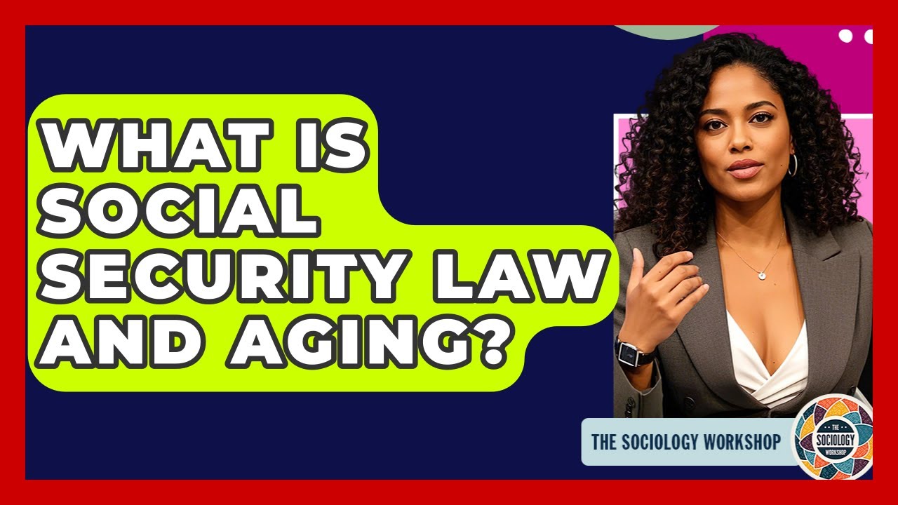 What Is Social Security Law And Aging? - The Sociology Workshop