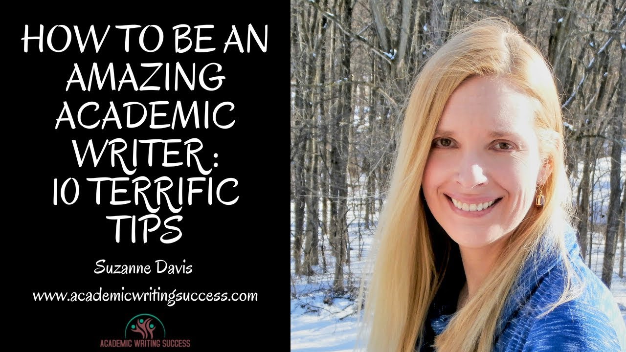 How to Be an Amazing Academic Writer --10 Terrific Tips