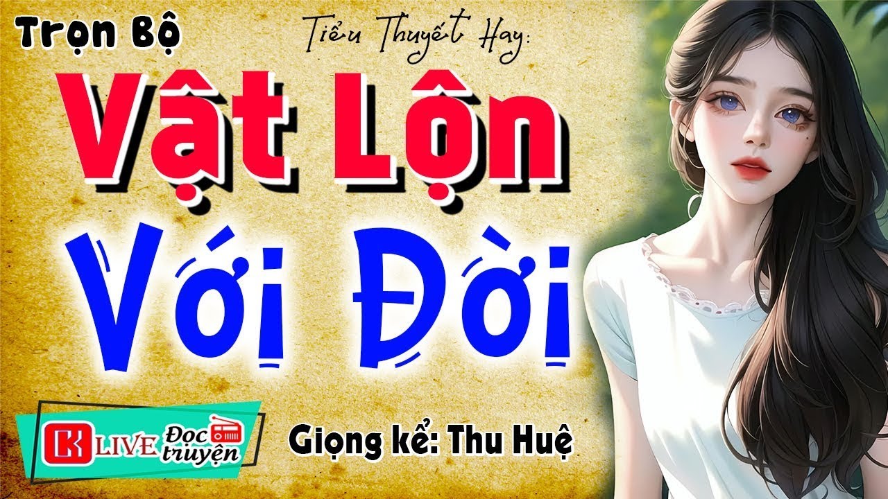 Nghe rất thấm với câu chuyện đời thực - VẬT LÔN VỚI ĐỜI - Full Truyện thầm kín đêm khuya