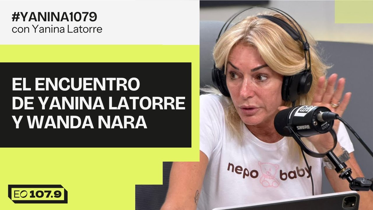 El encuentro de Yanina Latorre y Wanda Nara | #Yanina1079 - 10/11