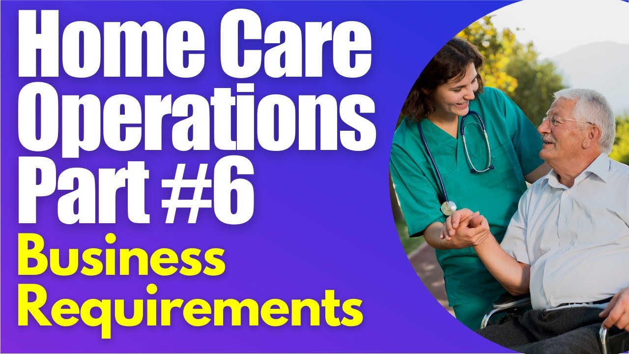 Homecare Operations Module 6  Home Care Start Up Requirements   How to Start a Home Care