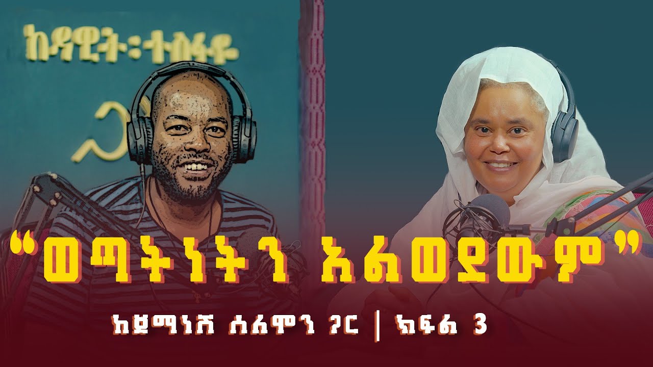 ጀማነሽ ሰለሞን፡ ወጣትነትን አልወደውም (ክፍል 3) Jemanesh Solomon