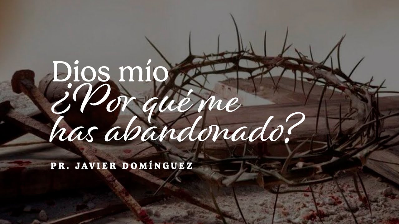 Dios mío ¿Por qué me has abandonado? | Pr. Javier Domínguez #FamiliaGSG