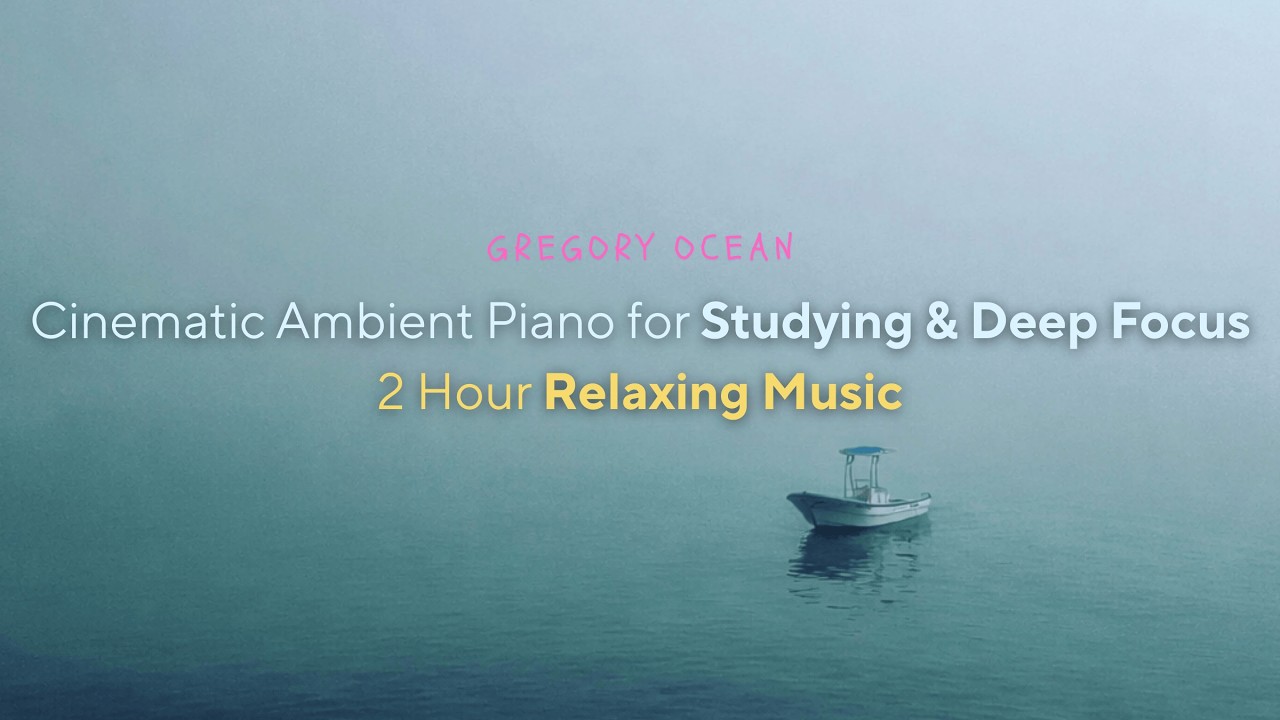 Gregory Ocean - Emotional Ambient Piano for Deep Focus | 2 Hours Relaxing Instrumental Music 🌊🎶