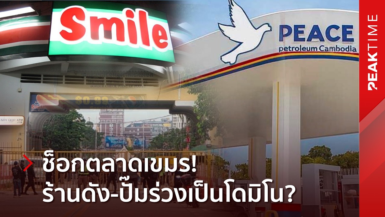 ช็อกตลาดเขมร ไทยปิดตๅยด่าน นำเข้าสินค้าไทยหาย 49%  ร้านสะดวกซื้อเจ๊ง-ปั๊มกัมพูชาพังระนาว | PEAK TIME