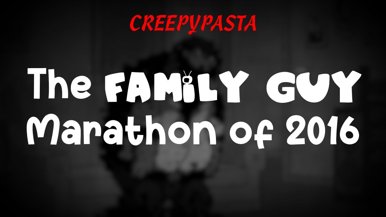 (Creepypasta) The Family Guy Marathon of 2016 (by Haydenstories)