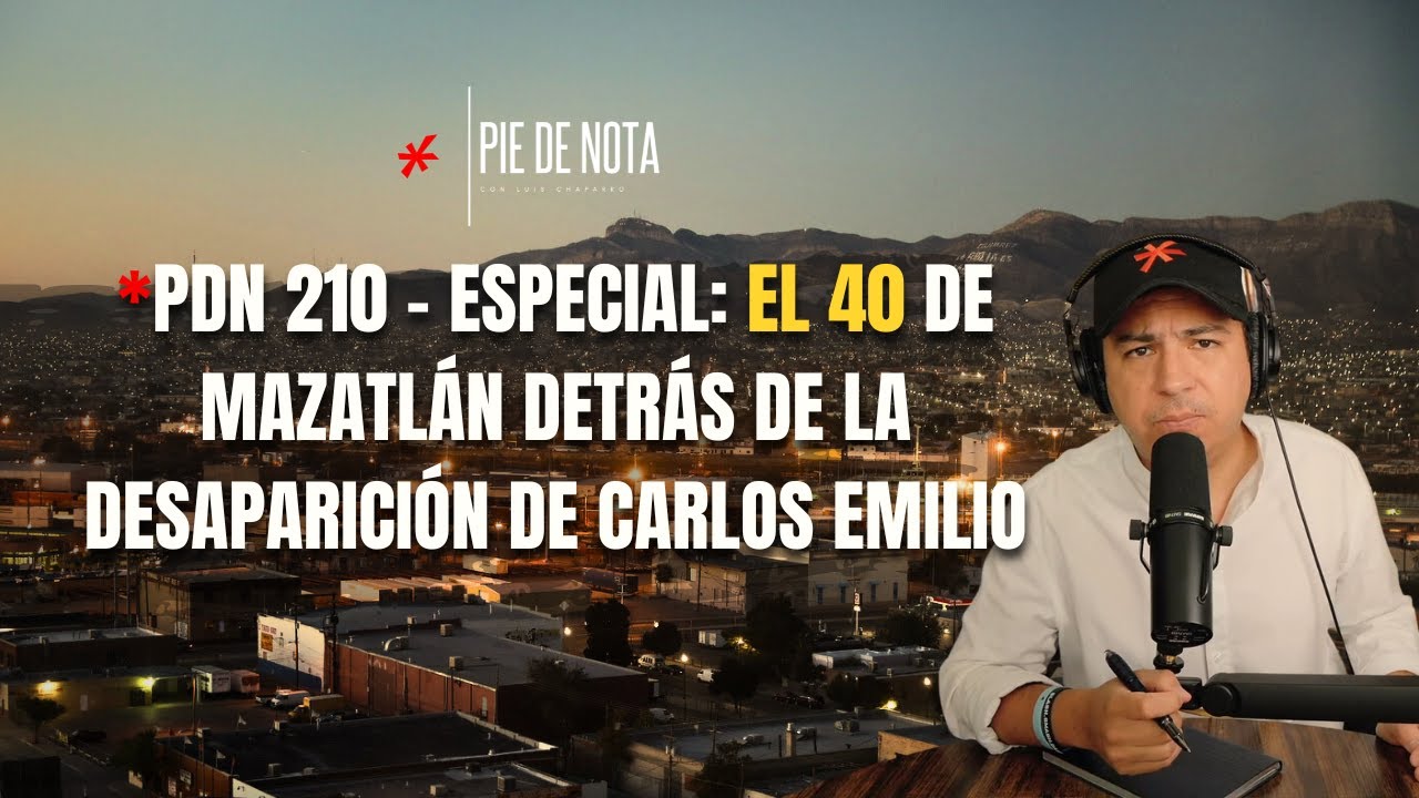 PdN 210 - ESPECIAL: EL 40 DE MAZATLÁN DETRÁS DE LA DESAPARICIÓN DE CARLOS EMILIO