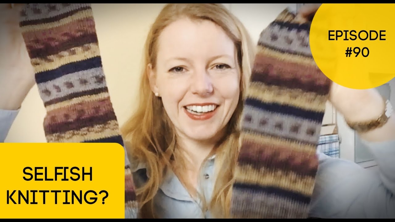 Anna Knitter Podcast Episode #90 - Selfish knitting?