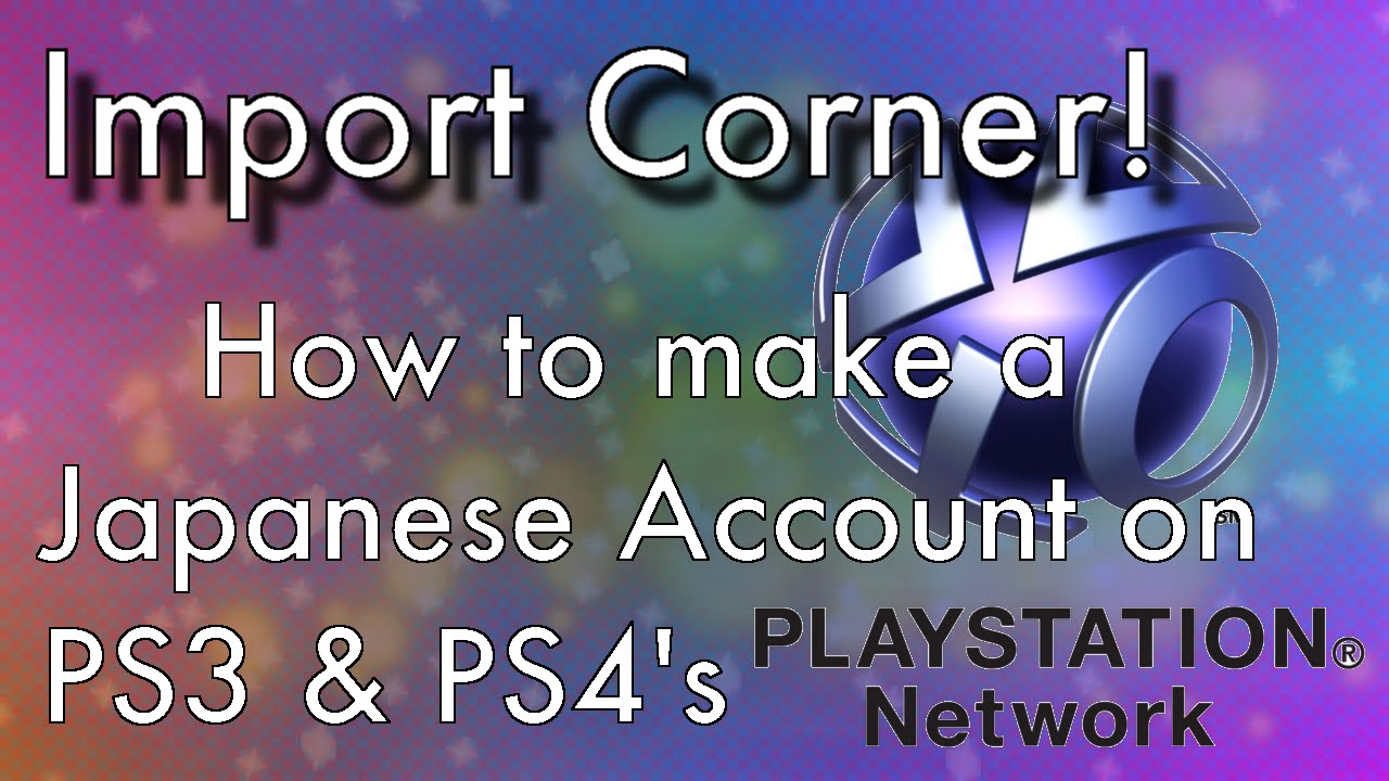 How To Make A Japanese PSN - PS3 & PS4 - Import Corner - Ep. 1