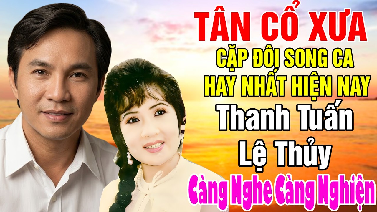 T&acirc;n Cổ Trước 1975, T&acirc;n Cổ Giao Duy&ecirc;n, Cặp Đ&ocirc;i Song Ca Thanh Tuấn, Lệ Thủy...C&agrave;ng Nghe C&agrave;ng Nghiện