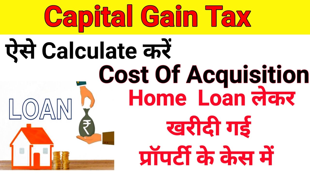 Capital Gain Income Tax | Calculate Cost of Acquisition of Property Purchased by Home Loan in Hindi