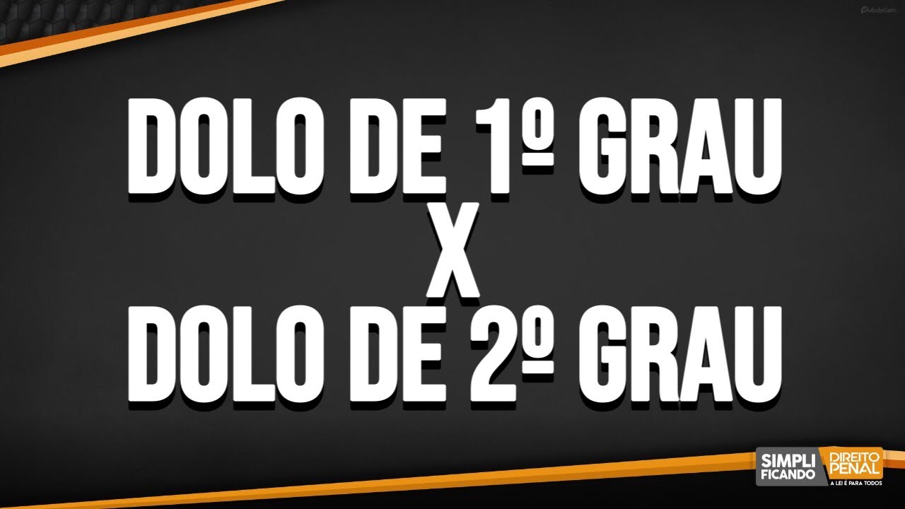 DOLO DE 1&ordm; GRAU X DOLO DE 2&ordm; GRAU - Simplificando Direito Penal