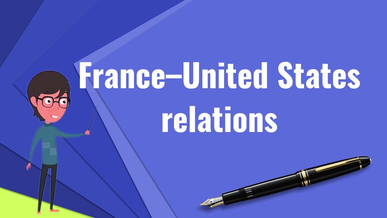 What is France&ndash;United States relations?, Explain France&ndash;United States relations