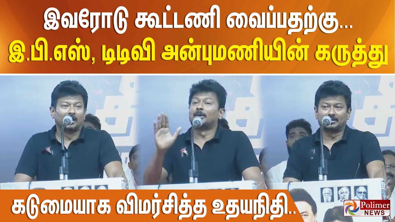 இவரோடு கூட்டணி வைப்பதற்கு...இ.பி.எஸ், டிடிவி அன்புமணியின் கருத்து - கடுமையாக விமர்சித்த உதயநிதி..