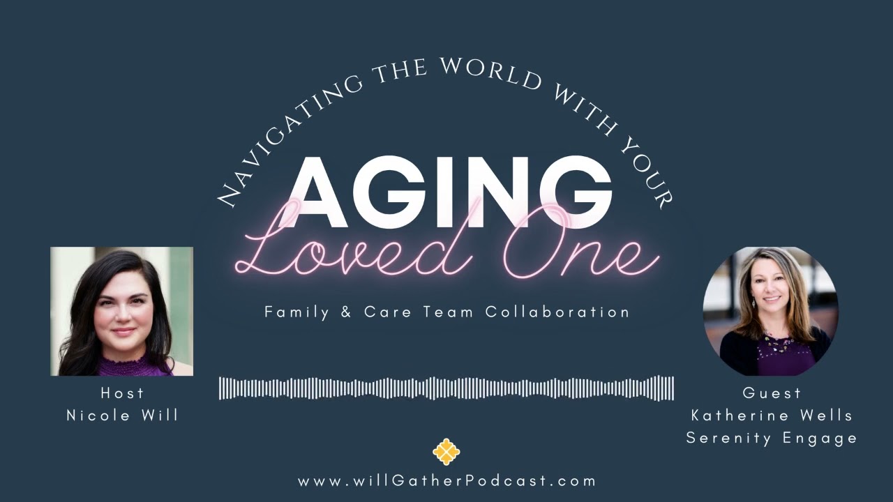 Family & Care Team Collaboration with Katherine Wells,&nbsp; Founder & CEO of Serenity Engage- willGather