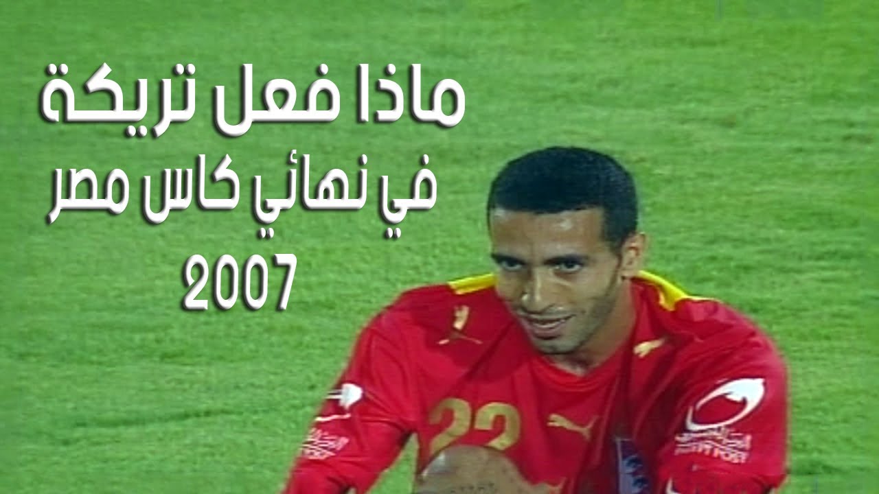 ماذا فعل محمد ابو تريكه في نهائي كاس مصر 2007 امام الزمالك