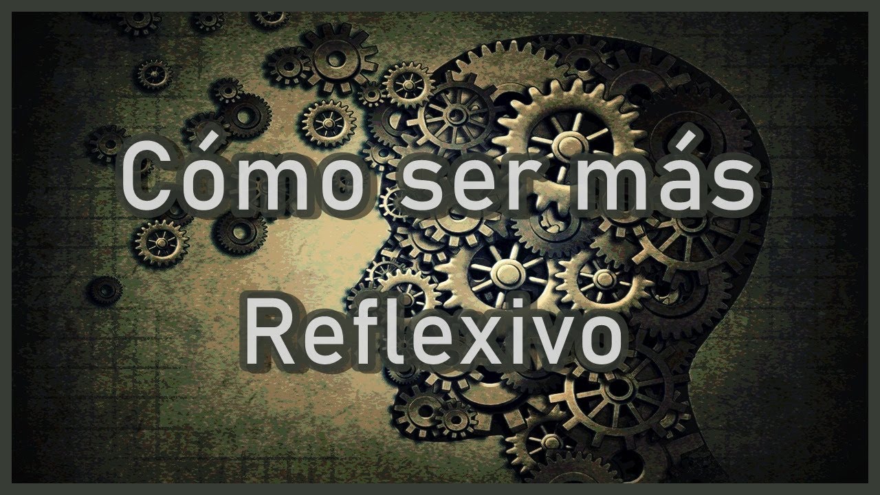 C&oacute;mo ser m&aacute;s reflexivo