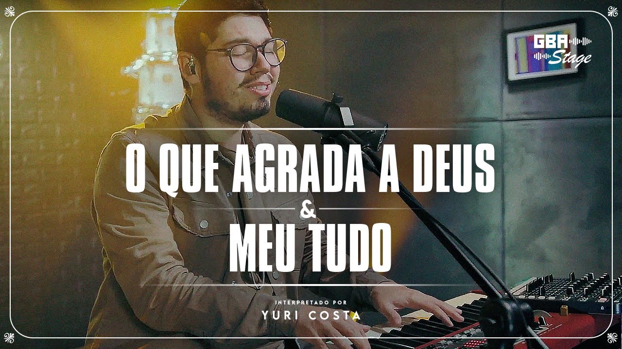 O que Agrada a Deus / Meu Tudo - Yuri Costa | GBA Stage