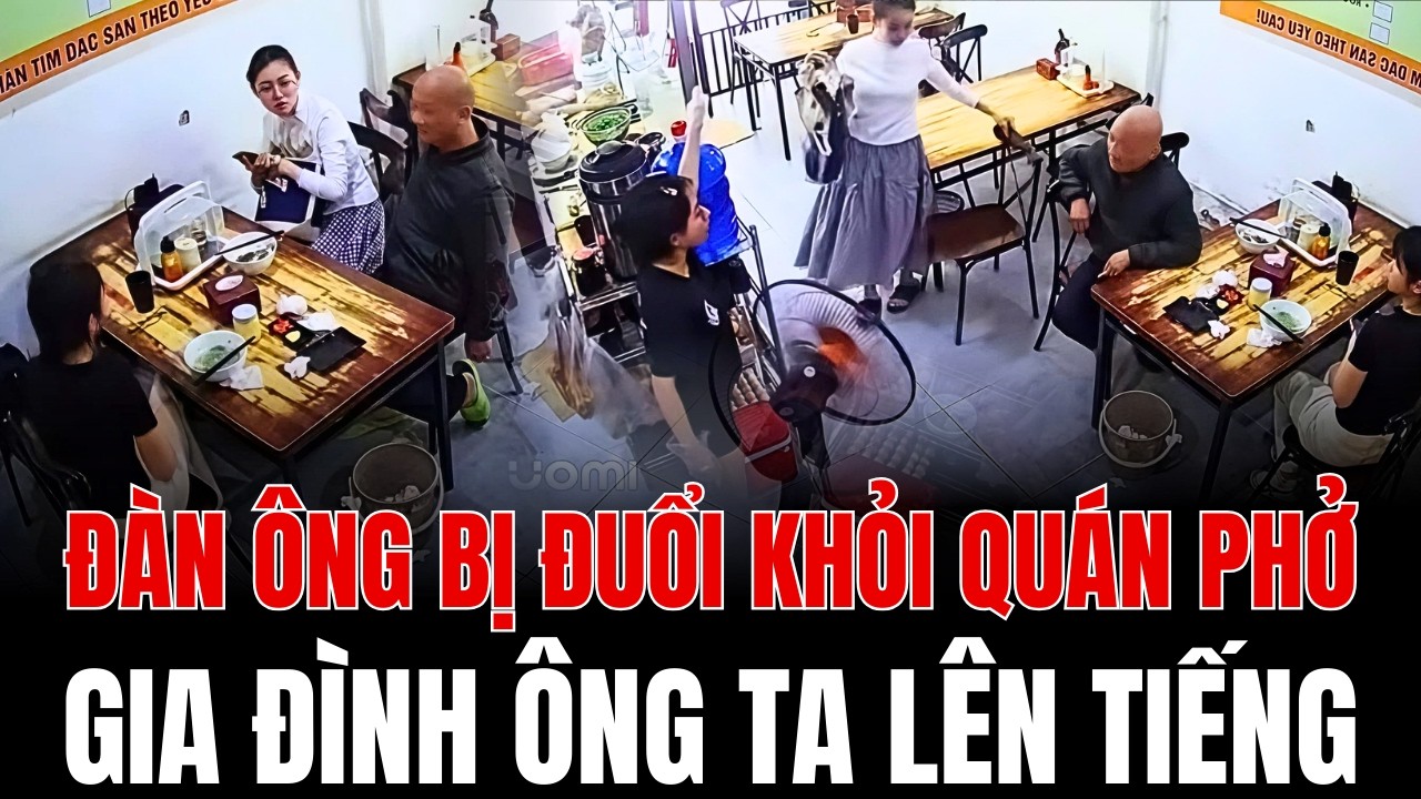 NGƯỜI ĐÀN ÔNG BỊ ĐUỔI KHỎI QUÁN PHỞ , PHẢN ỨNG CỦA GIA ĐÌNH