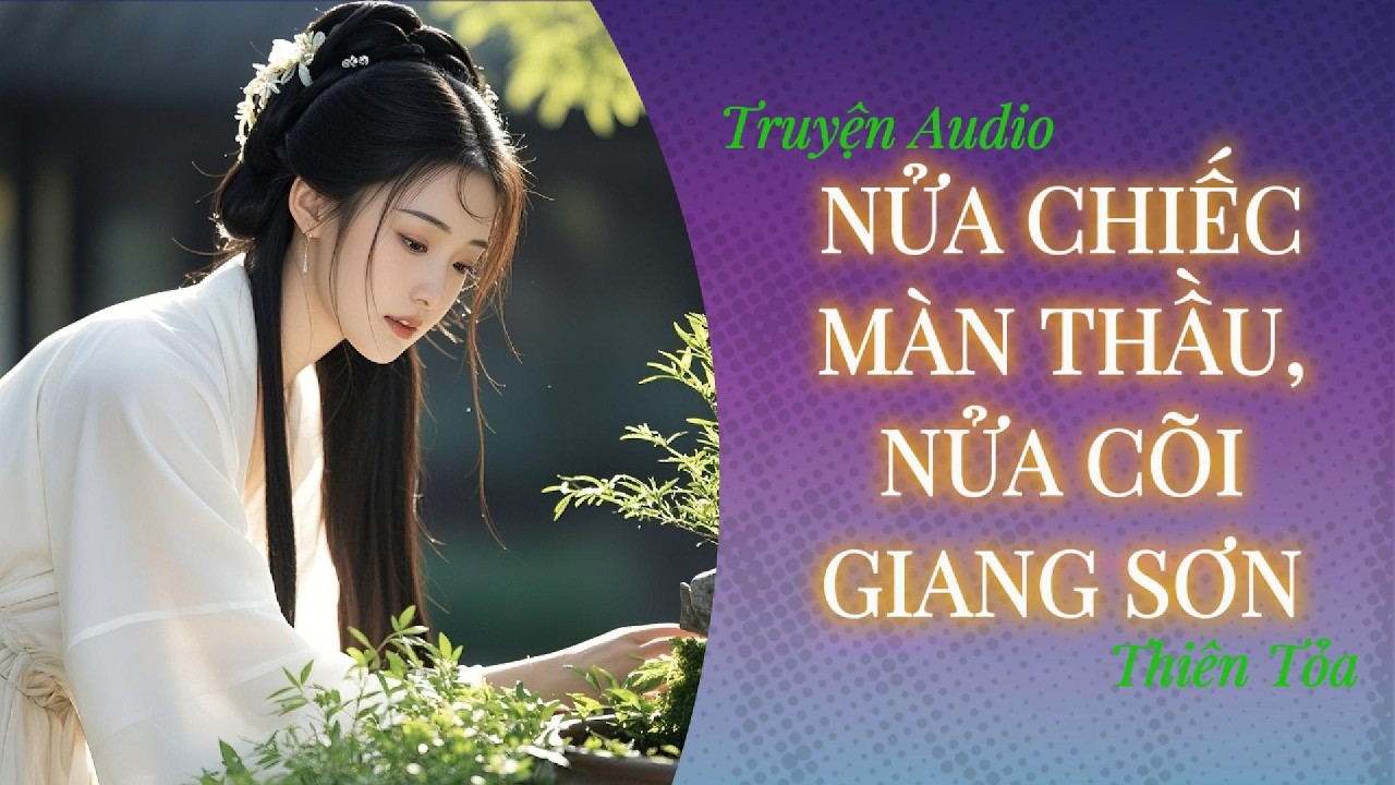 [Truyện Audio] NỬA CHIẾC MÀN THẦU, NỬA CÕI GIANG SƠN || DIỆU DƯƠNG