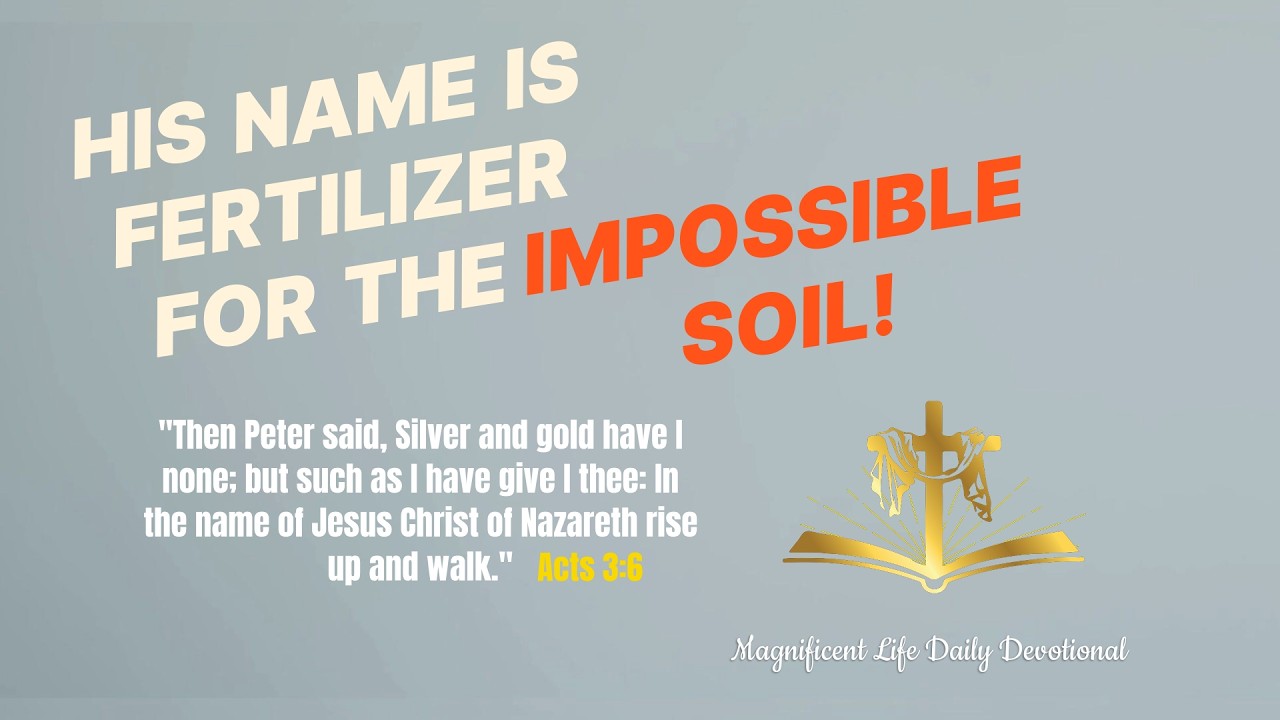His Name is Fertilizer for Impossible Soil! |Magnificent Life Daily Devotion