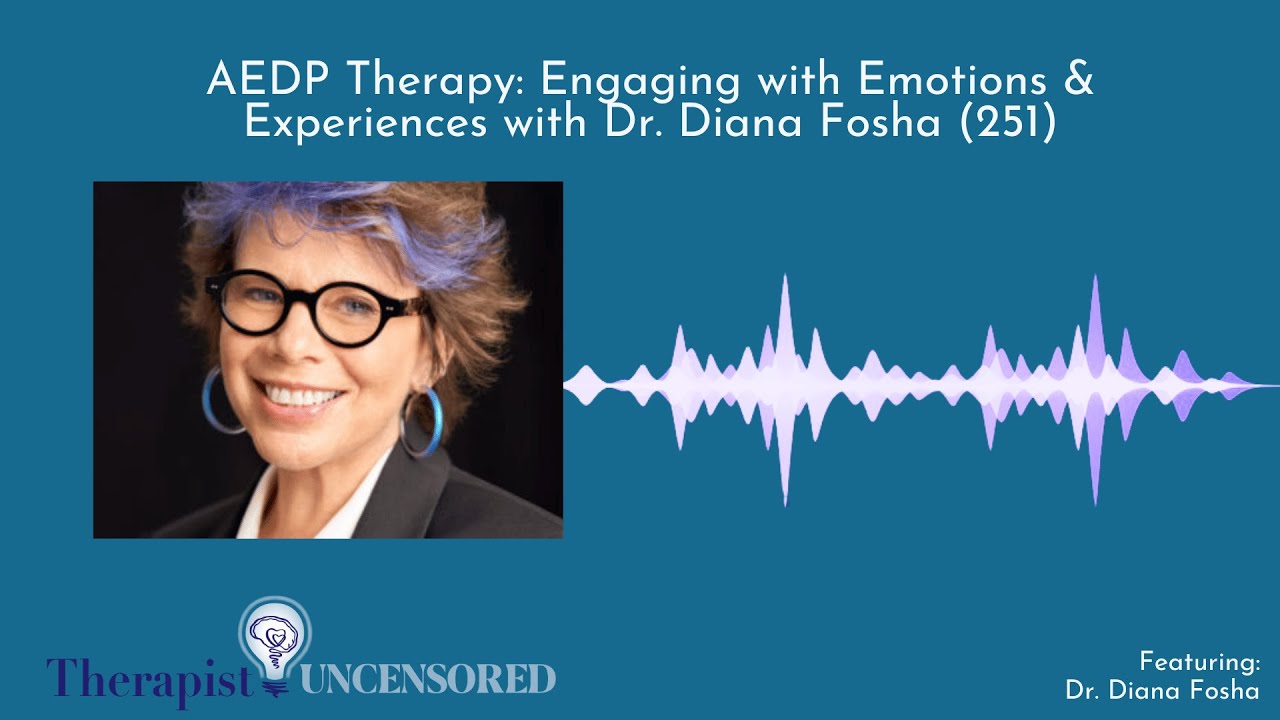 AEDP Therapy: Engaging with Emotions & Experiences with Dr. Diana Fosha (251)