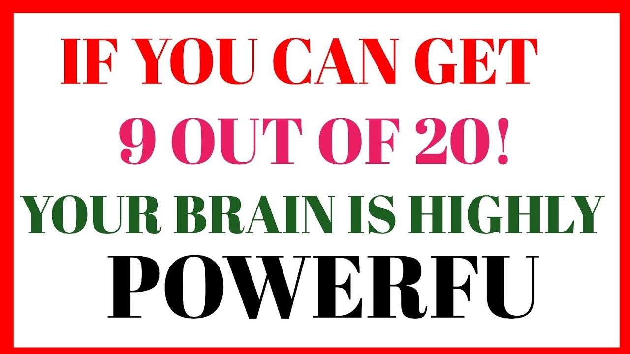 IF YOU CAN GET 9 OUT OF 20!YOUR BRAIN IS HIGHLY POWERFU