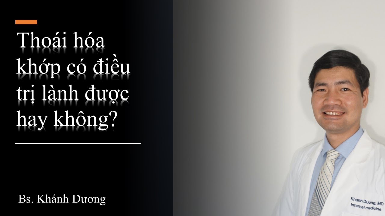 Thoái hoá khớp có điều trị lành được hay không? Bs. Khánh Dương