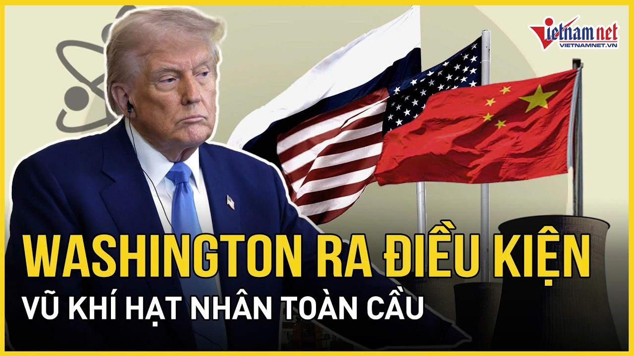 Nga - Mỹ “chấm hết”, Washington ra điều kiện vũ khí hạt nhân toàn cầu, Trung Quốc bị “réo tên”