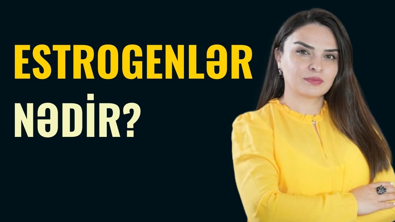 ESTROGENLƏR Nədir? Qadın Orqanizmi üçün nə əhəmiyyəti var? | Ayşən Xəlilova