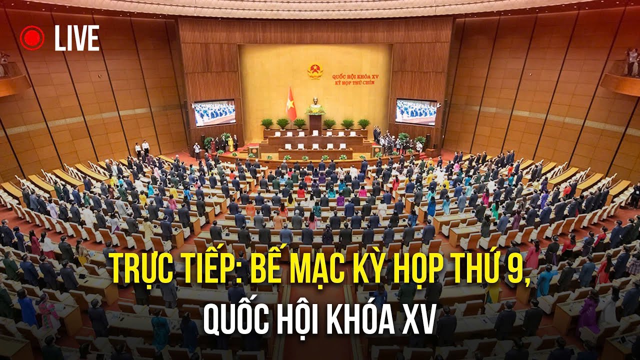 🔴TRỰC TIẾP: Bế mạc Kỳ họp thứ 9, Quốc hội khóa XV