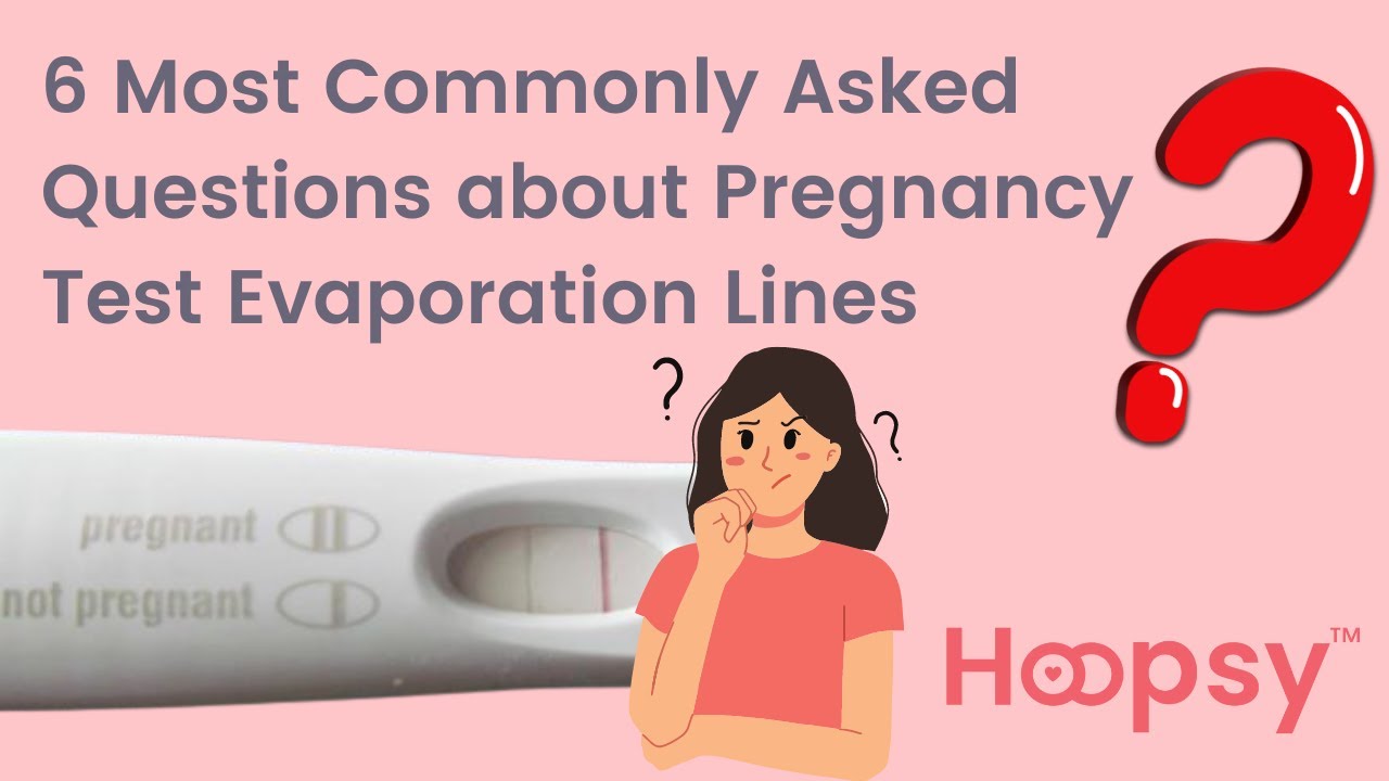 6 Most Commonly Asked Questions about Pregnancy Test Evaporation Lines