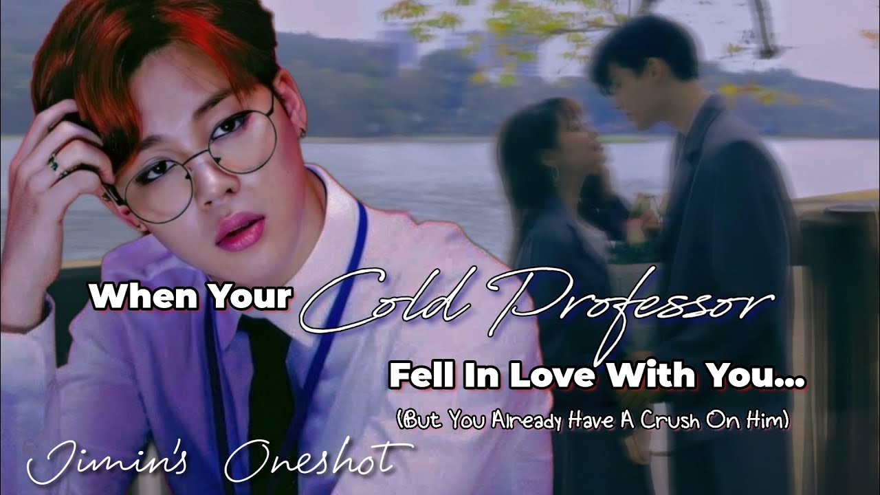 JIMIN FF ONESHOT | WHEN YOUR COLD PROFESSOR FELL IN LOVE WITH YOU BUT YOU ALREADY HAVE CRUSH ON HIM
