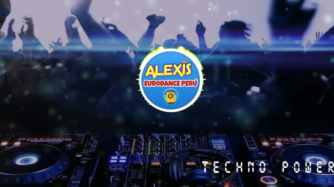 Alexis Eurodance Per&uacute; 🇵🇪 - Techno Power (Eurodance) 🇵🇪🎧🎼🎹😎🇵🇪