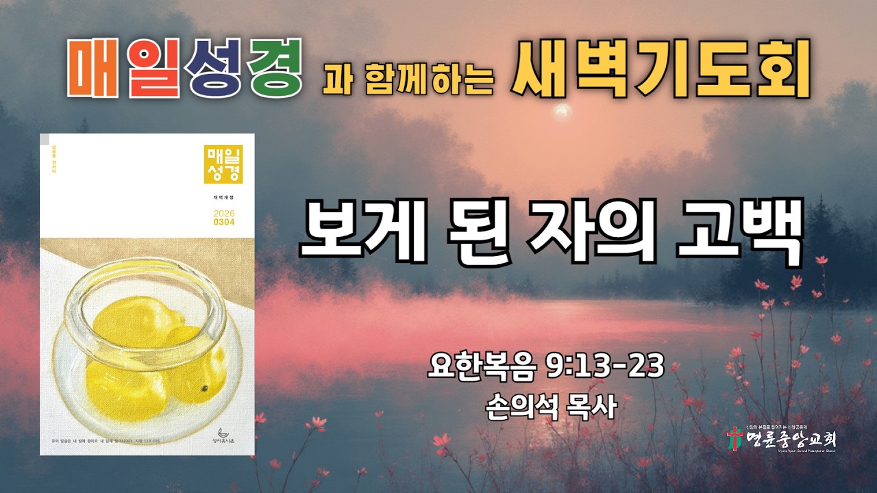 2026. 3. 2. 매일성경 새벽기도회_보게 된 자의 고백_요한복음 9장 13-23절