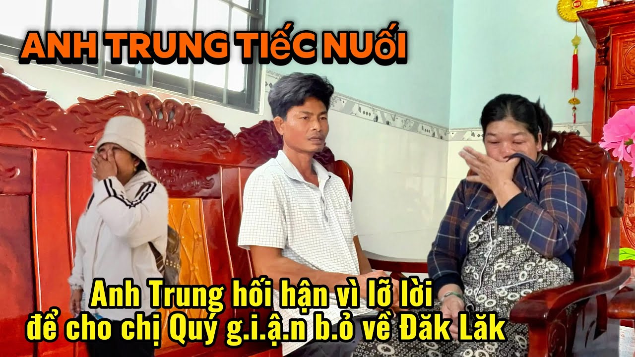 Bất ngờ anh Trung ân hận vì đã lỡ lời làm cho chị Quý giận cuốn đồ về lại Đăk Lăk