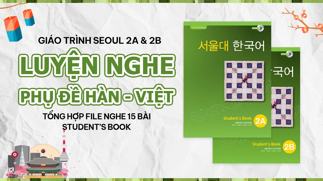 [SEOUL 2A & 2B] LUYỆN NGHE TIẾNG H&Agrave;N K&Egrave;M PHỤ ĐỀ SONG NGỮ | GI&Aacute;O TR&Igrave;NH ĐẠI HỌC QUỐC GIA SEOUL 2A 2B