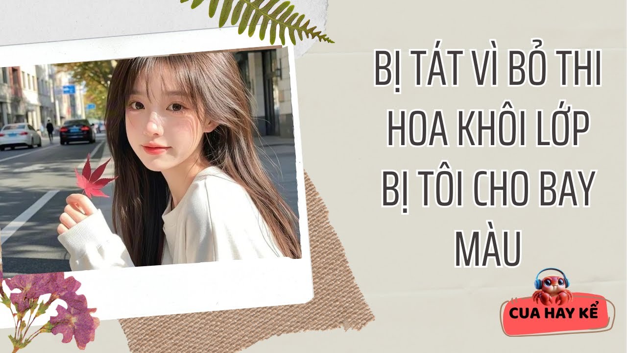 TRUYỆN AUDIO | Bị tát vì bỏ thi, tôi cho hoa khôi lớp bay màu | CUA HAY KỂ #fullaudio