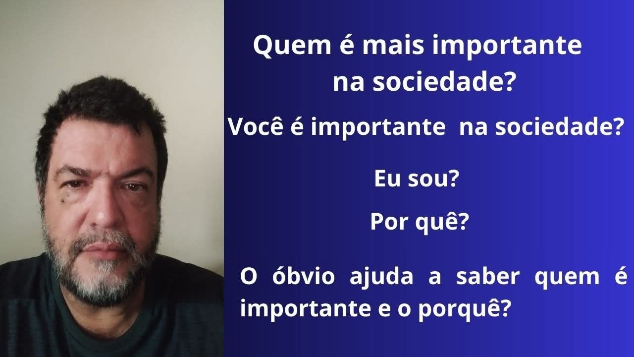 Quem é mais importante na sociedade? Você é importante na sociedade? Eu sou? Por quê?