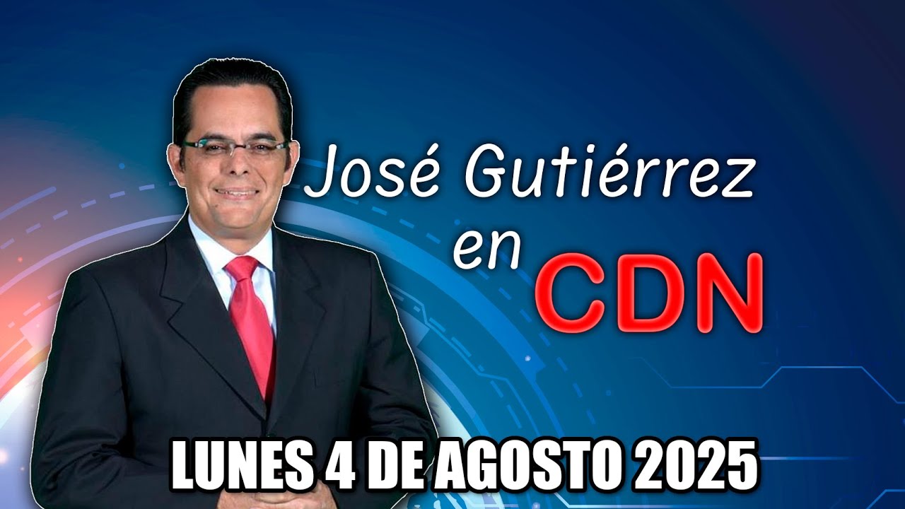 JOSÉ GUTIÉRREZ EN CDN - LUNES 4 DE AGOSTO 2025