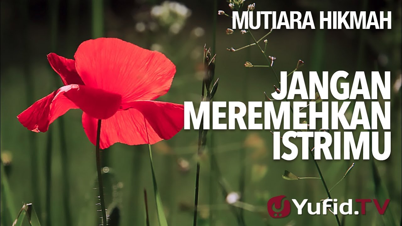 Jangan Meremehkan Istrimu - Ustadz Ahmad Zainuddin, Lc.