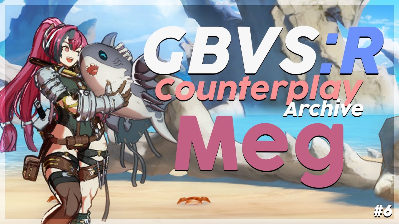 【 GBVSR 】Counterplay Archive #6: Meg