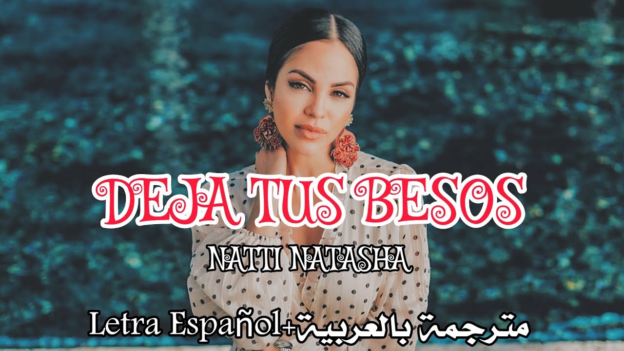 NATTI NATASHA - DEJA TUS BESOS (Letra Español+مترجمة بالعربية)